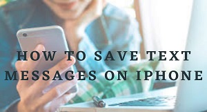 how to save text messages on iphone