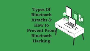 Types Of Bluetooth Attacks & How to Prevent From Bluetooth Hacking