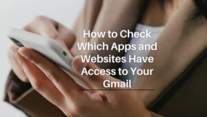 How to Check Which Apps and Websites Have Access to Your Gmail
