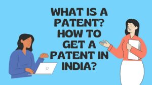 What is a Patent? How to Get a Patent in India?