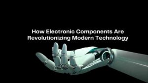 How Electronic Components Are Revolutionizing Modern Technology