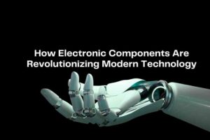 How Electronic Components Are Revolutionizing Modern Technology