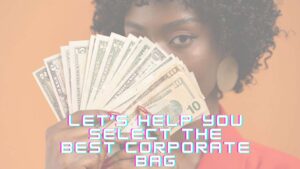 Let’s Help You Select the Best Corporate Bag